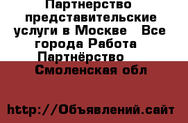 Партнерство, представительские услуги в Москве - Все города Работа » Партнёрство   . Смоленская обл.